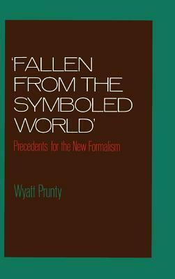 Fallen from the Symboled World: Precedents for the New Formalism by Wyatt Prunty