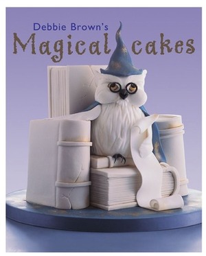 Debbie Brown's Magical Cakes by Debbie Brown