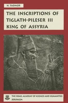 The Inscriptions of Tiglath-Pileser III, King of Assyria: Critical Edition, with Introductions, Translations and Commentary by Hayim Tadmor