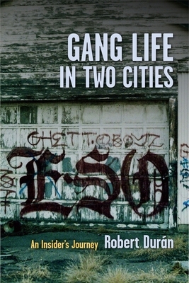 Gang Life in Two Cities: An Insider's Journey by Robert J. Durán