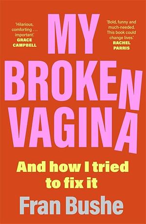 My Broken Vagina: One Woman's Quest to Fix Her Sex Life, and Yours by Fran Bushe