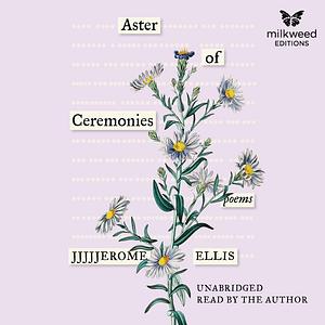 Aster of Ceremonies: Poems by Jjjjjerome Ellis