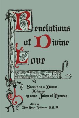 Revelations of Divine Love Shewed to a Devout Ankress by Name Julian of Norwich by Julian of Norwich