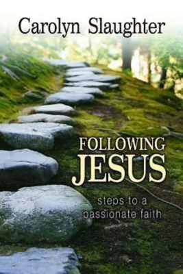 Following Jesus: Steps to a Passionate Faith by Carolyn Slaughter