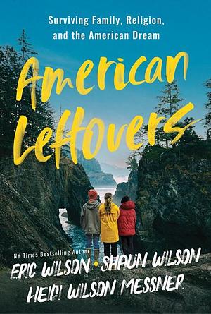 American Leftovers by Eric Wilson, Eric Wilson, Heidi Wilson Messner, Shaun Wilson