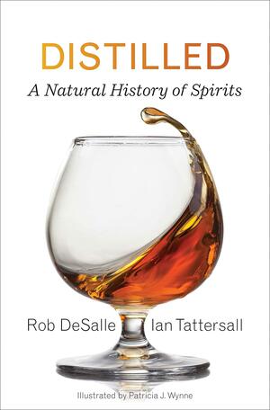 Distilled: A Natural History of Spirits by Patricia J Wynne, Rob DeSalle, Ian Tattersall