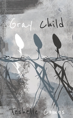 Gray Child: Poetry From A Mixed Race Life by Teshelle Combs