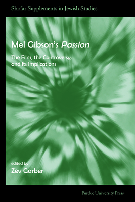 Mel Gibson's Passion: The Film, the Controversy, and It's Implications by Zev Garber
