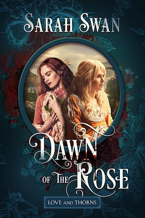 The Dawn of the Rose: An Historical Romantic Thriller by Sarah Swan