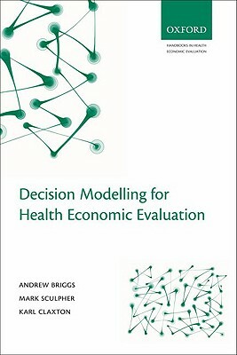 Decision Modelling for Health Economic Evaluation by Karl Claxton, Andrew Briggs, Mark Sculpher