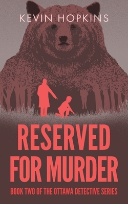 Reserved For Murder: Book Two of The Ottawa Detective Series by Kevin Hopkins