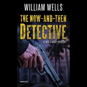 The Now-And-Then Detective: A Jack Starkey Mystery by William Wells