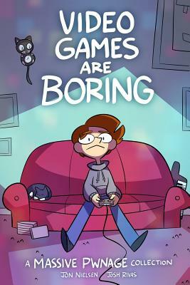 Video Games are Boring: A Massive Pwnage Collection by Josh Rivas, Jon Nielsen