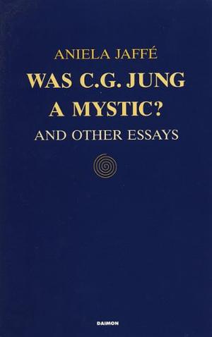 Was C.G. Jung a Mystic?: And Other Essays by Aniela Jaffé