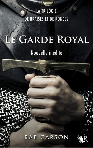 La Trilogie de braises et de ronces : Le Garde royal by Rae Carson
