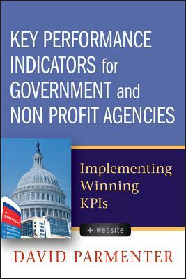 Key Performance Indicators for Government and Non Profit Agencies: Implementing Winning KPIs by David Parmenter