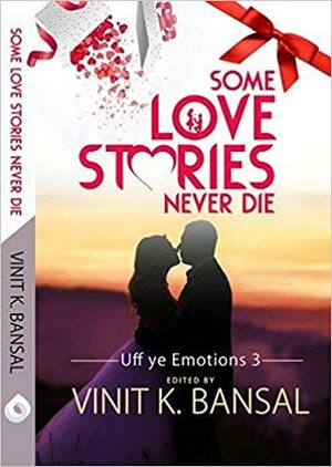 Some Love Stories Never Die... by Pooja Tripathi, Vaidehi Sharma, Siddhartha Yadav and Nehali Lalwani, Sabi Shaikh, Waseem Majazi, Abhey Saini, Nikita Nepali, Harpreet Makkar, Anushka Nagpal, Simran Vegad, Pragati Singh, Vinit K. Bansal