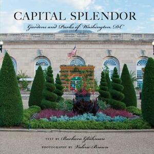 Capital Splendor: Gardens and Parks of Washington, D.C. by Barbara Glickman, Valerie Brown