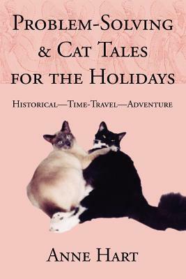 Problem-Solving and Cat Tales for the Holidays: Historical--Time-Travel--Adventure by Anne Hart