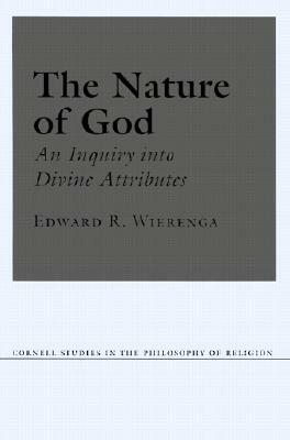 The Nature of God: An Inquiry Into Divine Attributes by Edward R. Wierenga