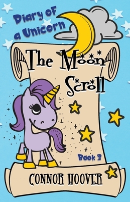 The Moon Scroll: A Diary of a Unicorn Adventure by Connor Hoover