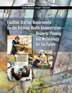 Facilities Staffing Requirements for the Veterans Health Administrationâ¬resource Planning and Methodology for the Future by Board on Human-Systems Integration, National Academies of Sciences Engineeri, Division of Behavioral and Social Scienc