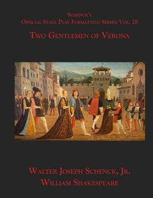 Schenck's Official Stage Play Formatting Series: Vol. 28 - Two Gentlemen of Verona by Walter Joseph Schenck Jr., William Shakespeare