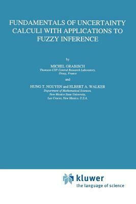 Fundamentals of Uncertainty Calculi with Applications to Fuzzy Inference by E. a. Walker, Michel Grabisch, Hung T. Nguyen