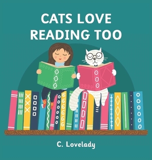 Cats Love Reading Too by C. Lovelady