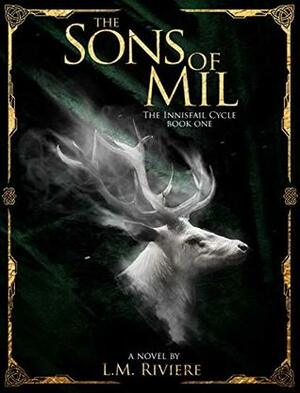The Sons Of Mil: The Innisfail Cycle: Book One by D. Lea, L.M. Riviere