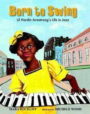 Born to Swing: Lil Hardin Armstrong's Life in Jazz by Michele Wood, Mara Rockliff