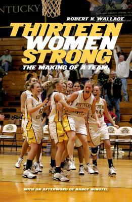 Thirteen Women Strong: The Making of a Team by Robert K. Wallace