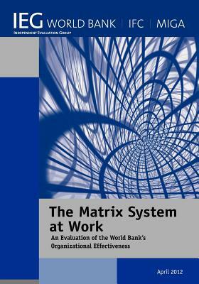 The Matrix System at Work: An Evaluation of the World Bank's Organizational Effectiveness by World Bank