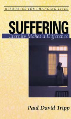 Suffering: Eternity Makes a Difference by Paul David Tripp