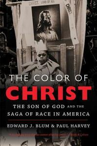The Color of Christ: The Son of God and the Saga of Race in America by Paul Harvey, Edward J. Blum