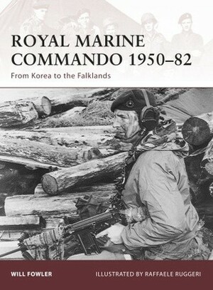 Royal Marine Commando 1950–82: From Korea to the Falklands by Will Fowler, Raffaele Ruggeri