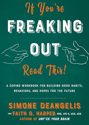 If You're Freaking Out, Read This: A Coping Workbook for Building Good Habits, Behaviors, and Hope for the Future: A Coping Workbook for Building Good ... and Hope for the Future by Faith G. Harper, Simone DeAngelis, Simone DeAngelis