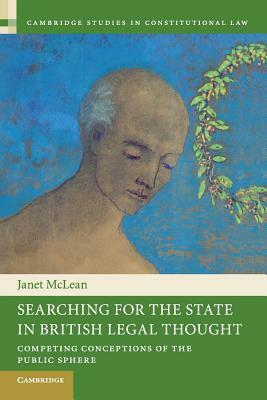 Searching for the State in British Legal Thought: Competing Conceptions of the Public Sphere by Janet McLean