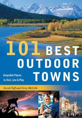 101 Best Outdoor Towns: Unspoiled Places to Visit, Live & Play by Sarah Tuff, Greg Melville