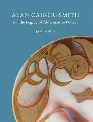 Alan Caiger-Smith and the Legacy of the Aldermaston Pottery by Jane White