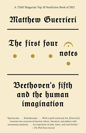 The First Four Notes: Beethoven's Fifth and the Human Imagination by Matthew Guerrieri