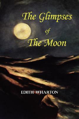 The Glimpses of the Moon - A Tale by Edith Wharton by Edith Wharton