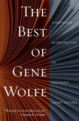The Best of Gene Wolfe: A Definitive Retrospective of His Finest Short Fiction by Gene Wolfe