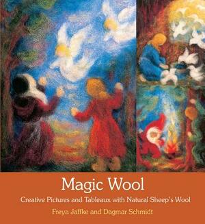 Magic Wool: Creative Pictures and Tableaux with Natural Sheep's Wool by Dagmar Schmidt, Freya Jaffke