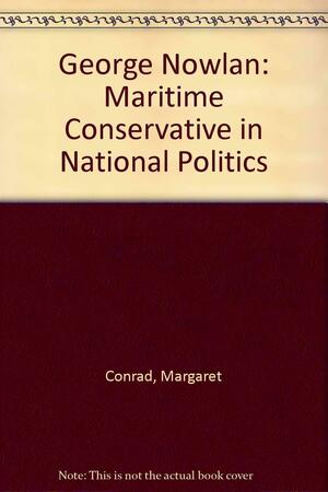 George Nowlan, Maritime Conservative in National Politics by Margaret Conrad
