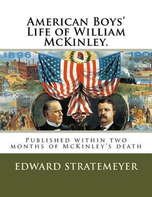 American Boys' Life of William McKinley.: Published within two months of McKinley's death by Edward Stratemeyer, A. Burnham Shute