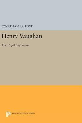 Henry Vaughan: The Unfolding Vision by Jonathan F. S. Post