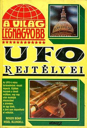 A világ legnagyobb UFO rejtélyei by Nigel Blundell, Roger Boar