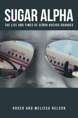 Sugar Alpha: The Life and Times of Senor Huevos Grandes by Melissa Nelson, Roger Nelson