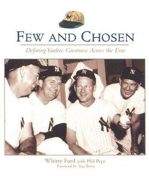 Few and Chosen: Defining Yankee Greatness Across the Eras by Whitey Ford, Phil Pepe